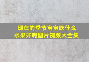 现在的季节宝宝吃什么水果好呢图片视频大全集