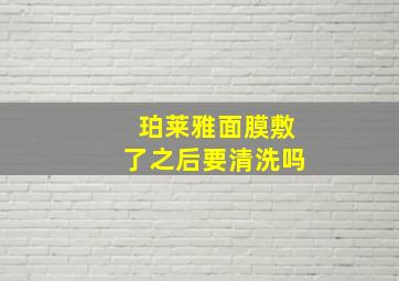 珀莱雅面膜敷了之后要清洗吗