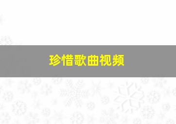 珍惜歌曲视频