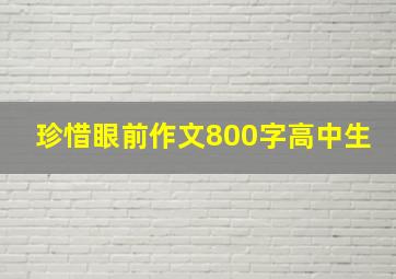 珍惜眼前作文800字高中生