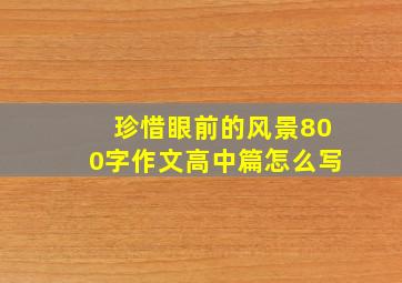 珍惜眼前的风景800字作文高中篇怎么写