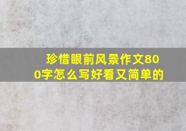 珍惜眼前风景作文800字怎么写好看又简单的