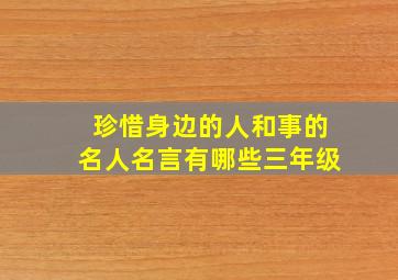 珍惜身边的人和事的名人名言有哪些三年级