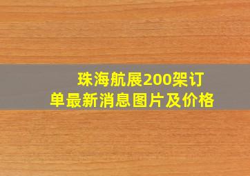 珠海航展200架订单最新消息图片及价格