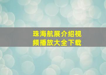 珠海航展介绍视频播放大全下载