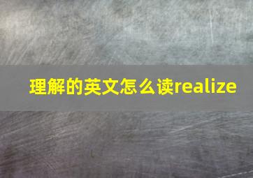 理解的英文怎么读realize