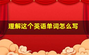 理解这个英语单词怎么写