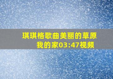 琪琪格歌曲美丽的草原我的家03:47视频