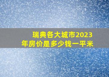 瑞典各大城市2023年房价是多少钱一平米