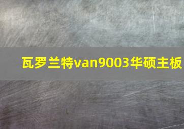 瓦罗兰特van9003华硕主板