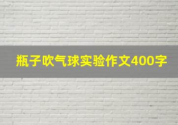 瓶子吹气球实验作文400字