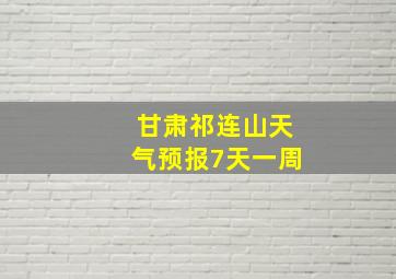 甘肃祁连山天气预报7天一周