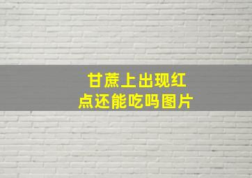 甘蔗上出现红点还能吃吗图片