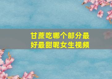 甘蔗吃哪个部分最好最甜呢女生视频