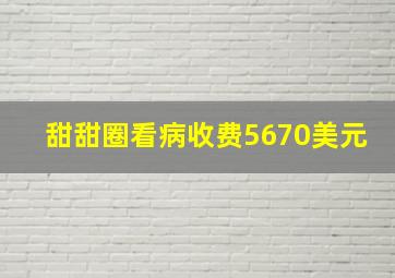 甜甜圈看病收费5670美元