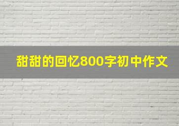 甜甜的回忆800字初中作文