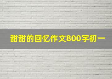 甜甜的回忆作文800字初一