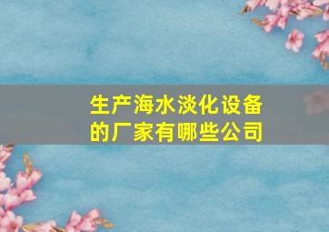 生产海水淡化设备的厂家有哪些公司