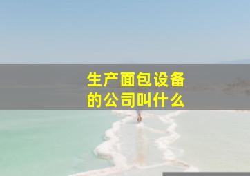 生产面包设备的公司叫什么