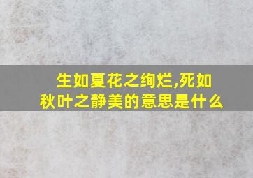 生如夏花之绚烂,死如秋叶之静美的意思是什么