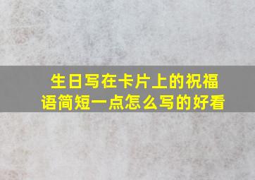 生日写在卡片上的祝福语简短一点怎么写的好看