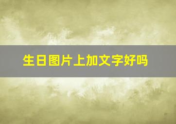 生日图片上加文字好吗