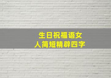 生日祝福语女人简短精辟四字