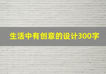 生活中有创意的设计300字