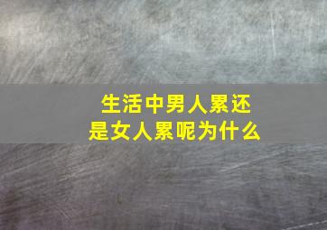 生活中男人累还是女人累呢为什么