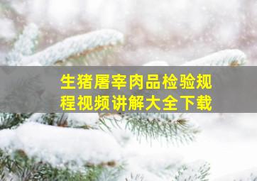 生猪屠宰肉品检验规程视频讲解大全下载