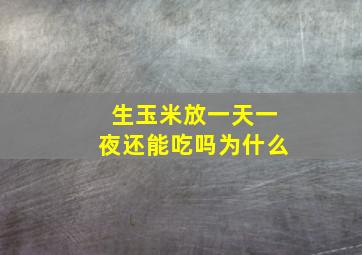 生玉米放一天一夜还能吃吗为什么