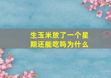 生玉米放了一个星期还能吃吗为什么