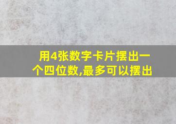 用4张数字卡片摆出一个四位数,最多可以摆出