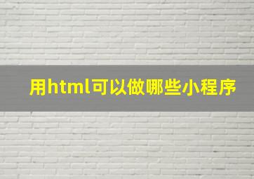 用html可以做哪些小程序