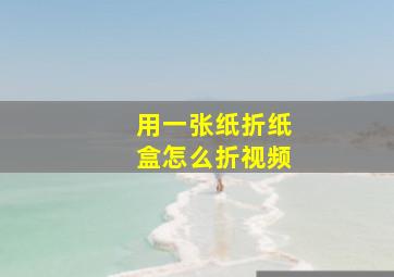 用一张纸折纸盒怎么折视频