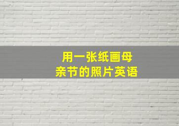 用一张纸画母亲节的照片英语