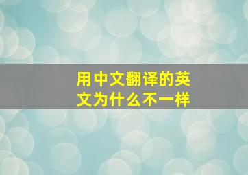 用中文翻译的英文为什么不一样