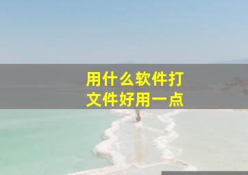 用什么软件打文件好用一点