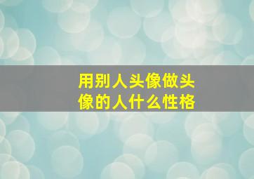 用别人头像做头像的人什么性格