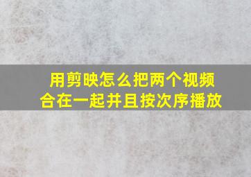 用剪映怎么把两个视频合在一起并且按次序播放