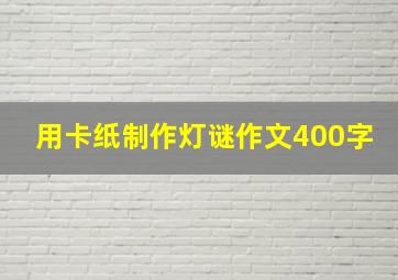 用卡纸制作灯谜作文400字