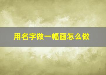 用名字做一幅画怎么做