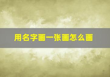 用名字画一张画怎么画