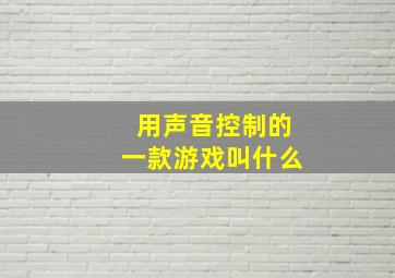 用声音控制的一款游戏叫什么