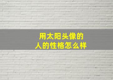 用太阳头像的人的性格怎么样