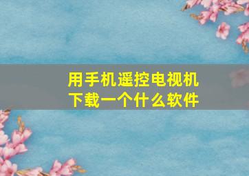 用手机遥控电视机下载一个什么软件