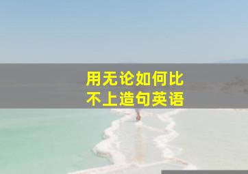 用无论如何比不上造句英语