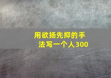 用欲扬先抑的手法写一个人300