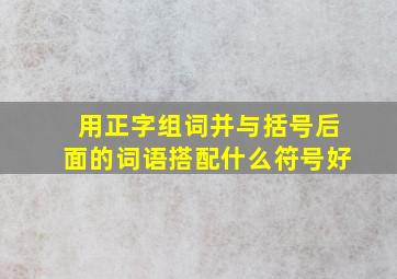 用正字组词并与括号后面的词语搭配什么符号好