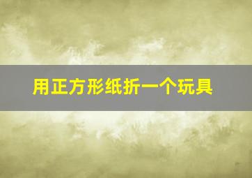 用正方形纸折一个玩具